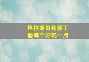 格拉斯哥和爱丁堡哪个好玩一点