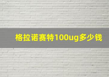 格拉诺赛特100ug多少钱