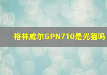 格林威尔GPN710是光猫吗