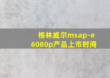 格林威尔msap-e6080p产品上市时间