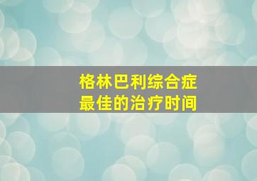 格林巴利综合症最佳的治疗时间