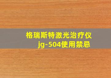 格瑞斯特激光治疗仪jg-504使用禁忌