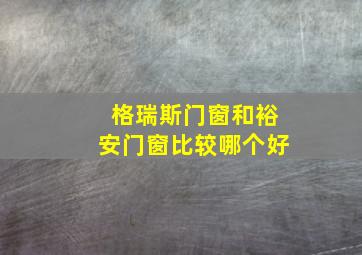 格瑞斯门窗和裕安门窗比较哪个好