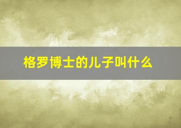 格罗博士的儿子叫什么