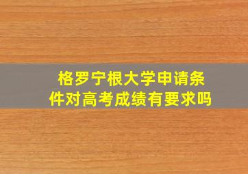 格罗宁根大学申请条件对高考成绩有要求吗