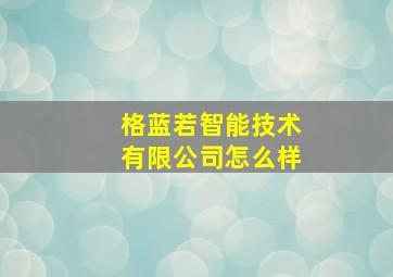 格蓝若智能技术有限公司怎么样