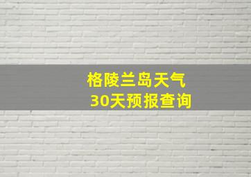 格陵兰岛天气30天预报查询