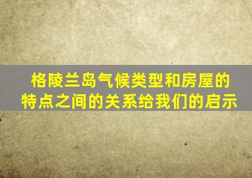 格陵兰岛气候类型和房屋的特点之间的关系给我们的启示