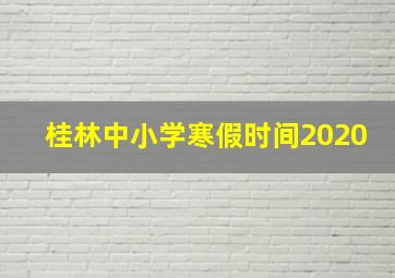 桂林中小学寒假时间2020