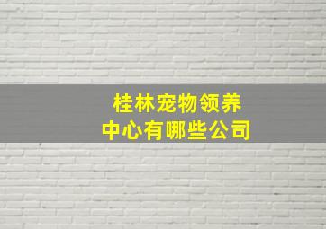 桂林宠物领养中心有哪些公司