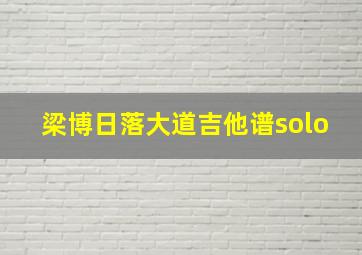 梁博日落大道吉他谱solo