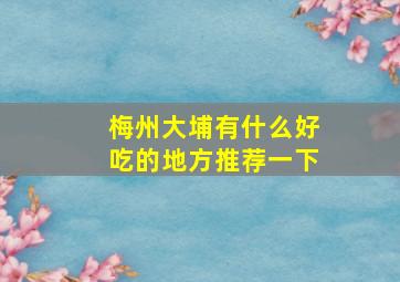 梅州大埔有什么好吃的地方推荐一下