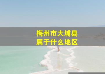 梅州市大埔县属于什么地区