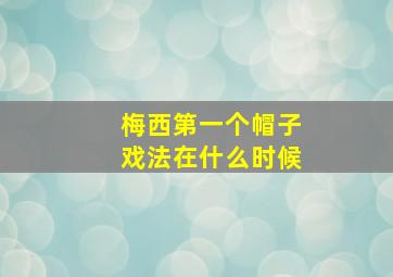 梅西第一个帽子戏法在什么时候