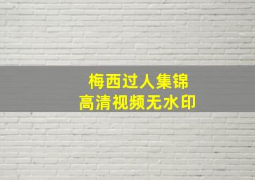 梅西过人集锦高清视频无水印