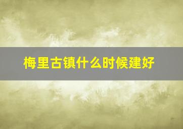 梅里古镇什么时候建好