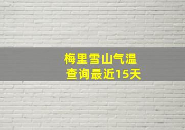 梅里雪山气温查询最近15天