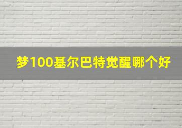 梦100基尔巴特觉醒哪个好