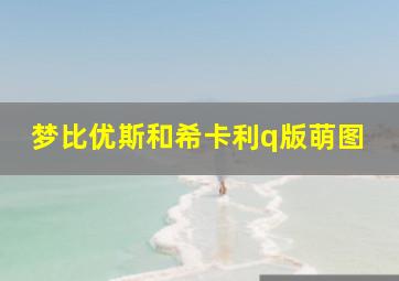 梦比优斯和希卡利q版萌图