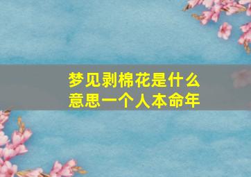 梦见剥棉花是什么意思一个人本命年