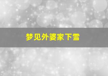 梦见外婆家下雪