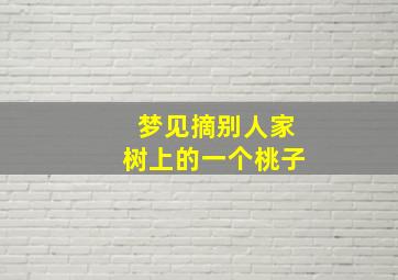 梦见摘别人家树上的一个桃子