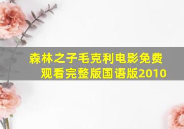 森林之子毛克利电影免费观看完整版国语版2010