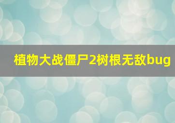 植物大战僵尸2树根无敌bug