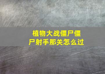 植物大战僵尸僵尸射手那关怎么过