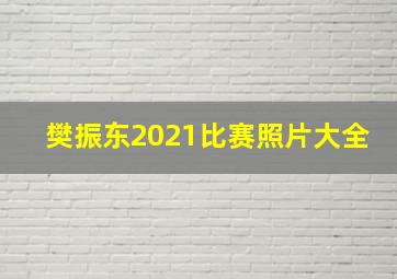 樊振东2021比赛照片大全