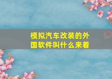 模拟汽车改装的外国软件叫什么来着