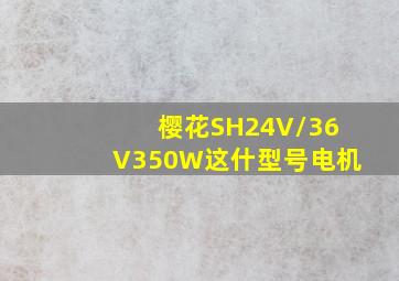 樱花SH24V/36V350W这什型号电机