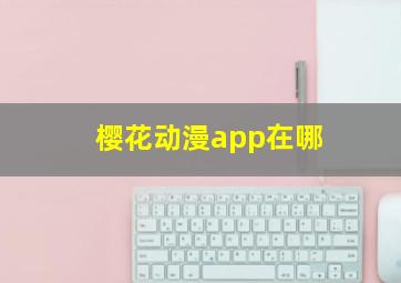 樱花动漫app在哪