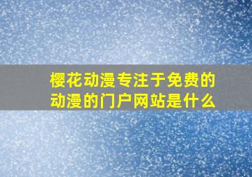 樱花动漫专注于免费的动漫的门户网站是什么