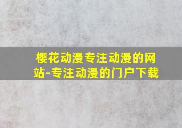 樱花动漫专注动漫的网站-专注动漫的门户下载