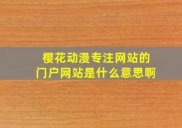 樱花动漫专注网站的门户网站是什么意思啊