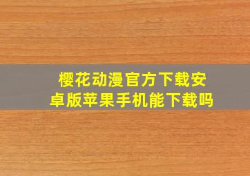 樱花动漫官方下载安卓版苹果手机能下载吗