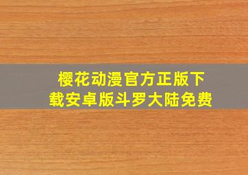 樱花动漫官方正版下载安卓版斗罗大陆免费