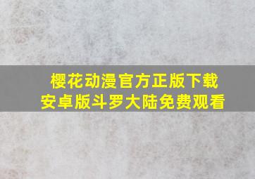 樱花动漫官方正版下载安卓版斗罗大陆免费观看