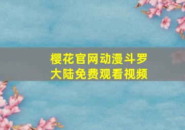 樱花官网动漫斗罗大陆免费观看视频