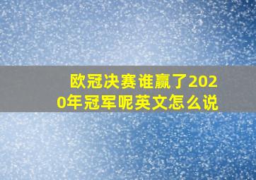 欧冠决赛谁赢了2020年冠军呢英文怎么说