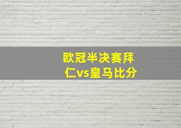 欧冠半决赛拜仁vs皇马比分