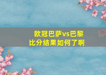 欧冠巴萨vs巴黎比分结果如何了啊