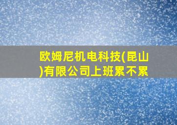 欧姆尼机电科技(昆山)有限公司上班累不累