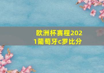 欧洲杯赛程2021葡萄牙c罗比分