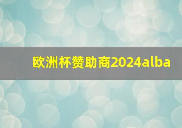 欧洲杯赞助商2024alba