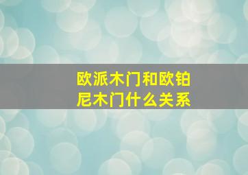 欧派木门和欧铂尼木门什么关系