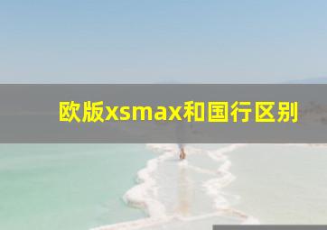 欧版xsmax和国行区别