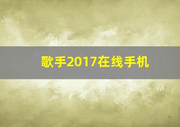 歌手2017在线手机