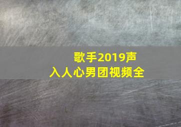 歌手2019声入人心男团视频全